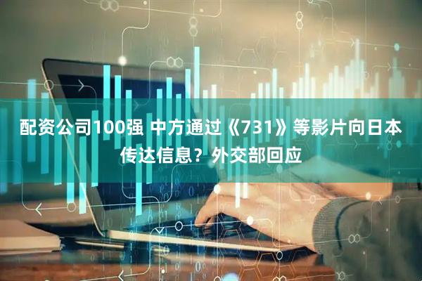配资公司100强 中方通过《731》等影片向日本传达信息？外交部回应