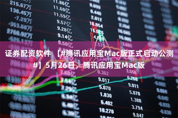 证券配资软件 【#腾讯应用宝Mac版正式启动公测#】5月26日，腾讯应用宝Mac版